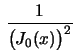 $ \,\displaystyle
\frac{1}{\bigl(J_0(x)\bigr)^2}\,$