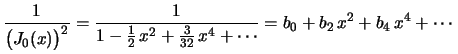 $\displaystyle \frac{1}{\bigl(J_0(x)\bigr)^2}=
\frac{1}{1-\frac{1}{2}\,x^2+\frac{3}{32}\,x^4+\cdots}=
b_0+b_2\,x^2+b_4\,x^4+\cdots
$