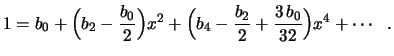 $\displaystyle 1=b_0+\Bigl(b_2-\frac{b_0}{2}\Bigr)x^2+\Bigl(b_4-
\frac{b_2}{2}+\frac{3\,b_0}{32}\Bigr)x^4+\cdots \ \ .
$