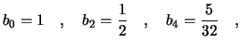 $\displaystyle b_0=1 \quad ,\quad b_2=\frac{1}{2} \quad ,\quad 
b_4=\frac{5}{32} \quad ,$