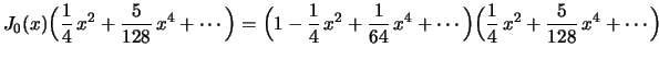 $\displaystyle J_0(x)\Bigl(\frac{1}{4}\,x^2+\frac{5}{128}\,x^4+\cdots\Bigr)
=
\B...
...}{64}\,x^4+\cdots\Bigr)
\Bigl(\frac{1}{4}\,x^2+\frac{5}{128}\,x^4+\cdots\Bigr)
$