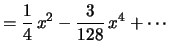 $\displaystyle =\frac{1}{4}\,x^2-\frac{3}{128}\,x^4+\cdots
$