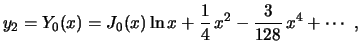 $\displaystyle y_2=Y_0(x)=J_0(x)\ln x+\frac{1}{4}\,x^2-\frac{3}{128}\,x^4+\cdots \ ,
$