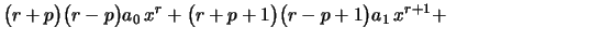 $\displaystyle \bigl(r+p\bigr)\bigl(r-p\bigr)a_0\,x^r+
\bigl(r+p+1\bigr)\bigl(r-p+1\bigr)a_1\,x^{r+1}+\qquad\qquad\qquad\qquad
$