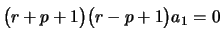 $\displaystyle \bigl(r+p+1\bigr)\bigl(r-p+1\bigr)a_1=0 \rule{0.cm}{0.4cm}$