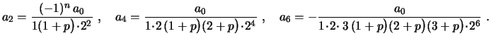 $\displaystyle a_2=\frac{(-1)^n\,a_0}{1(1+p\bigr)\!\cdot\!2^2} \ , \quad
a_4=\fr...
...rac{a_0}{1\!\cdot\!2\!\cdot3\,(1+p\bigr)(2+p\bigr)
(3+p\bigr)\!\cdot\!2^6} \ .
$