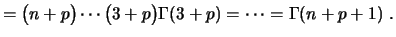 $\displaystyle =\bigl(n+p\bigr)\cdots\bigl(3+p\bigr)\Gamma(3+p)=\cdots=
\Gamma(n+p+1) \ .
$