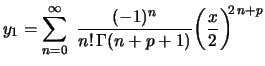 $\displaystyle y_1=\sum_{n=0}^\infty\,\,\frac{(-1)^n}{n!\,\Gamma(n+p+1)}
\biggl(\frac{x}{2}\biggr)^{\!\!2\,n+p}
$