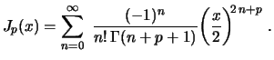 $\displaystyle J_p(x)=\sum_{n=0}^\infty\,\,\frac{(-1)^n}{n!\,\Gamma(n+p+1)}
\biggl(\frac{x}{2}\biggr)^{\!\!2\,n+p} \ .
$