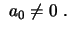 $\displaystyle \ a_0\neq 0 \ . 
$
