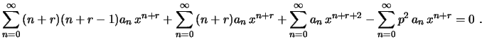 $\displaystyle \sum_{n=0}^\infty \,(n+r)(n+r-1)a_n\,x^{n+r}+
\sum_{n=0}^\infty \...
...r}+\sum_{n=0}^\infty a_n\,x^{n+r+2}-
\sum_{n=0}^\infty p^2\,a_n\,x^{n+r}=0 \ .
$