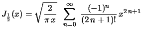 $\displaystyle J_\frac{1}{2}(x)=\sqrt{\frac{2}{\pi\,x}}\;\;\sum_{n=0}^\infty\,\,
\frac{(-1)^n}{(2\,n+1)!}\,x^{2\,n+1}
$