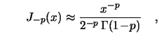 $\displaystyle \qquad
J_{-p}(x)\approx\frac{x^{-p}}{2^{-p}\,\Gamma(1\!-\!p)} 
\quad ,$