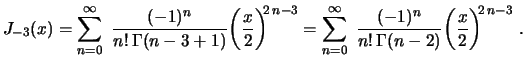 $\displaystyle J_{-3}(x)=\sum_{n=0}^\infty\,\,\frac{(-1)^n}{n!\,\Gamma(n-3+1)}
\...
...y\,\,\frac{(-1)^n}{n!\,\Gamma(n-2)}
\biggl(\frac{x}{2}\biggr)^{\!\!2\,n-3} \ .
$