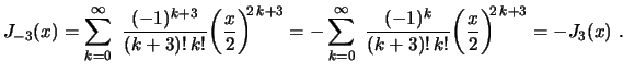 $\displaystyle J_{-3}(x)=\sum_{k=0}^\infty\,\,\frac{(-1)^{k+3}}{(k+3)!\,k!}
\big...
...\frac{(-1)^k}{(k+3)!\,k!}
\biggl(\frac{x}{2}\biggr)^{\!\!2\,k+3}=-J_{3}(x) \ .
$