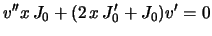 $\displaystyle v''x\,J_0+(2\,x\,J_0'+J_0)v'=0
$
