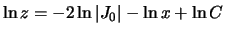 $\displaystyle \ln z=-2\ln\left\vert J_0\right\vert-\ln x+\ln C
$