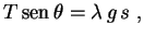 $\displaystyle T\,{\rm sen}\,\theta=\lambda\,g\,s \ ,$