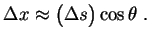 $\displaystyle \Delta x\approx\bigl(\Delta s\bigr)\cos\theta \ .
$