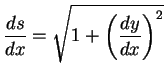 $\displaystyle \frac{ds}{dx}=\sqrt{1+\biggl(\frac{dy}{dx}\biggr)^2}$