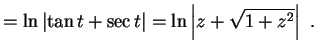 $\displaystyle =\ln\left\vert\tan t+\sec t\right\vert
=\ln\left\vert z+\sqrt{1+z^2}\right\vert \ .
$