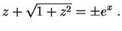 $\displaystyle z+\sqrt{1+z^2}=\pm e^x \ .
$