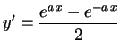 $\displaystyle y'=\frac{e^{a\,x}-e^{-a\,x}}{2} 
$