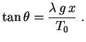 $\displaystyle \tan\theta=\frac{\lambda\,g\,x}{T_0} \ .$