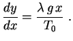 $\displaystyle \frac{dy}{dx}=\frac{\lambda\,g\,x}{T_0} \ .
$