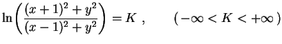 $\displaystyle \ln\biggl(\frac{(x+1)^2+y^2}{(x-1)^2+y^2}\biggr)=K \ ,
\qquad (\,-\infty<K<+\infty\,)$
