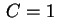 $ \,C=1\,$