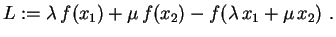 $\displaystyle L:=\lambda\,f(x_1)+\mu\,f(x_2)-
f(\lambda\,x_1+\mu\,x_2) \ .
$