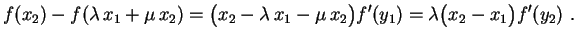 $\displaystyle f(x_2)-f(\lambda\,x_1+\mu\,x_2)=\bigl(x_2-\lambda\,x_1-
\mu\,x_2\bigr)f'(y_1)=\lambda\bigl(x_2-x_1\bigr)f'(y_2) \ .
$