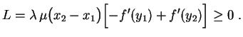$\displaystyle L=\lambda\,\mu\bigl(x_2-x_1\bigr)\Bigl[-f'(y_1)+
f'(y_2)\Bigr]\geq 0 \ .
$