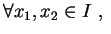 $\displaystyle \forall x_1,x_2\in I \ , \ $