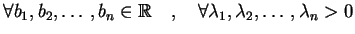 $\displaystyle \forall b_1,b_2, \ldots ,b_n \in \mathbb{R}\quad , \quad
\forall \lambda_1,\lambda_2, \ldots ,\lambda_n>0$