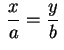 $ \,\displaystyle
\frac{x}{a}=\frac{y}{b}\,$