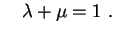 $\displaystyle \quad
\lambda+\mu=1 \ .
$