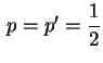 $ \,p=p'=
\displaystyle\frac{1}{2}$