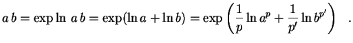 $\displaystyle a\,b=\exp\ln \,a\,b=\exp(\ln a+\ln b)=
\exp\left(\frac{1}{p}\ln a^p+\frac{1}{p'}\ln b^{p'}
\right) \ \ .
$