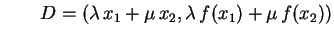 $\displaystyle \qquad
D=(\lambda\,x_1+\mu\,x_2,\lambda\,f(x_1)+\mu\,f(x_2))
$
