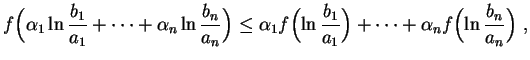 $\displaystyle f\Bigl(\alpha_1\ln\frac{b_1}{a_1}+\cdots+
\alpha_n\ln\frac{b_n}{...
...\ln\frac{b_1}{a_1}\Bigr)+\cdots+
\alpha_nf\Bigl(\ln\frac{b_n}{a_n}\Bigr) \ ,
$