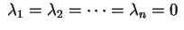 $ \;\lambda_1=
 \lambda_2=\cdots=\lambda_n=0\;$