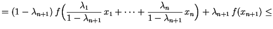 $\displaystyle =(1-\lambda_{n+1})\,f\Bigl(\frac{\lambda_1}
{1-\lambda_{n+1}}\,x...
...
\frac{\lambda_n}{1-\lambda_{n+1}}\,x_n\Bigr)
+\lambda_{n+1}\,f(x_{n+1})\leq
$