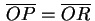 $ \,\overline{OP}=\overline{OR}\,$