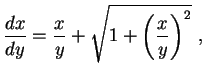 $\displaystyle \frac{dx}{dy}=\frac{x}{y}+\sqrt{1+\left(\frac{x}{y}\right)^2} \ ,
$