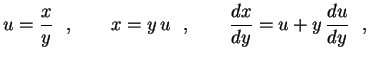 $\displaystyle u=\frac{x}{y} \ \ ,\qquad x=y\,u \ \ ,\qquad
\frac{dx}{dy}=u+y\,\frac{du}{dy} \ \ ,
$