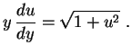 $\displaystyle y\,\frac{du}{dy}=\sqrt{1+u^2} \ .
$