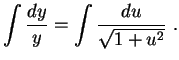 $\displaystyle \int\frac{dy}{y}=\int\frac{du}{\sqrt{1+u^2}} \ .
$