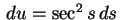 $ \,du=\sec^2 s\,ds\,$